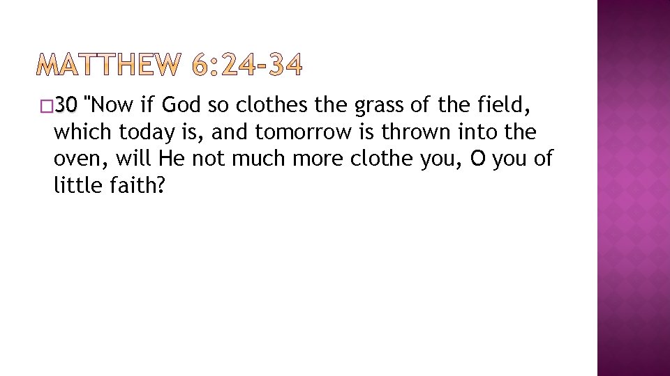 � 30 "Now if God so clothes the grass of the field, which today