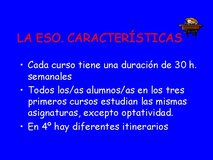 LA ESO. CARACTERÍSTICAS • Cada curso tiene una duración de 30 h. semanales • LA ESO. CARACTERÍSTICAS • Cada curso tiene una duración de 30 h. semanales •
