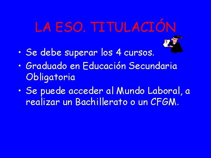 LA ESO. TITULACIÓN • Se debe superar los 4 cursos. • Graduado en Educación LA ESO. TITULACIÓN • Se debe superar los 4 cursos. • Graduado en Educación