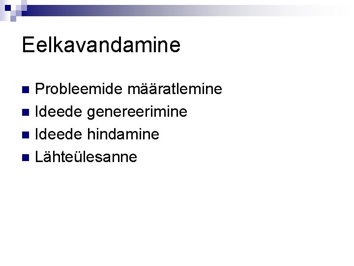Eelkavandamine Probleemide määratlemine n Ideede genereerimine n Ideede hindamine n Lähteülesanne n 