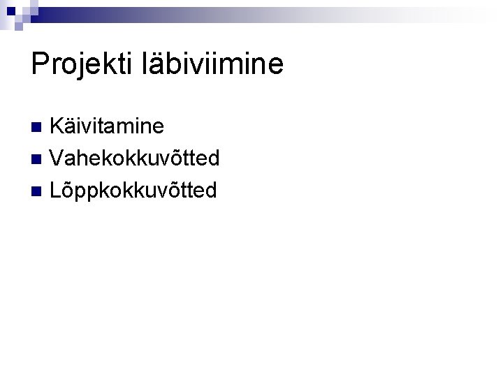 Projekti läbiviimine Käivitamine n Vahekokkuvõtted n Lõppkokkuvõtted n 