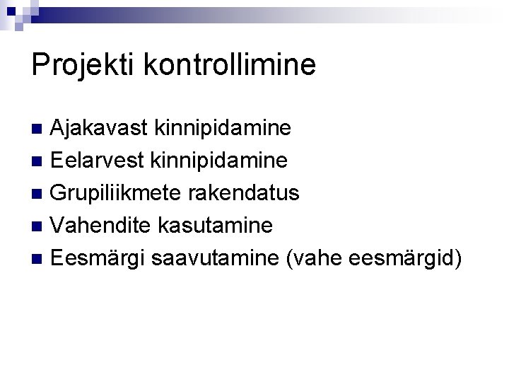 Projekti kontrollimine Ajakavast kinnipidamine n Eelarvest kinnipidamine n Grupiliikmete rakendatus n Vahendite kasutamine n