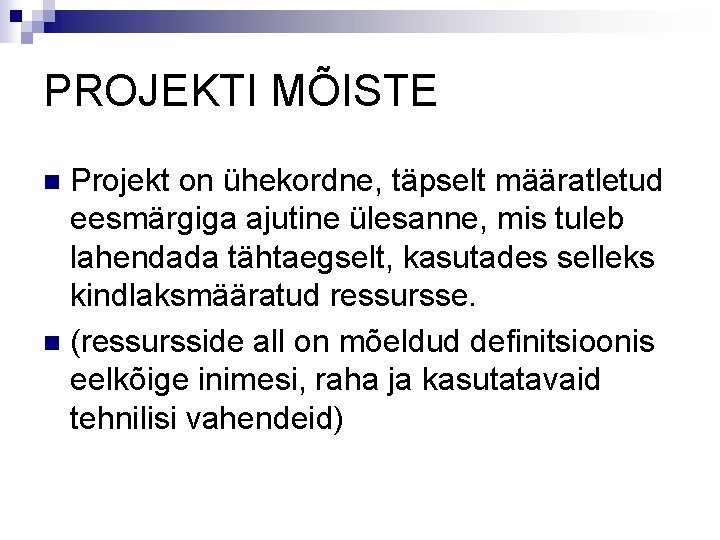 PROJEKTI MÕISTE Projekt on ühekordne, täpselt määratletud eesmärgiga ajutine ülesanne, mis tuleb lahendada tähtaegselt,