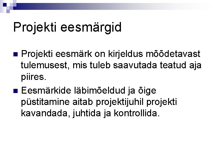 Projekti eesmärgid Projekti eesmärk on kirjeldus mõõdetavast tulemusest, mis tuleb saavutada teatud aja piires.