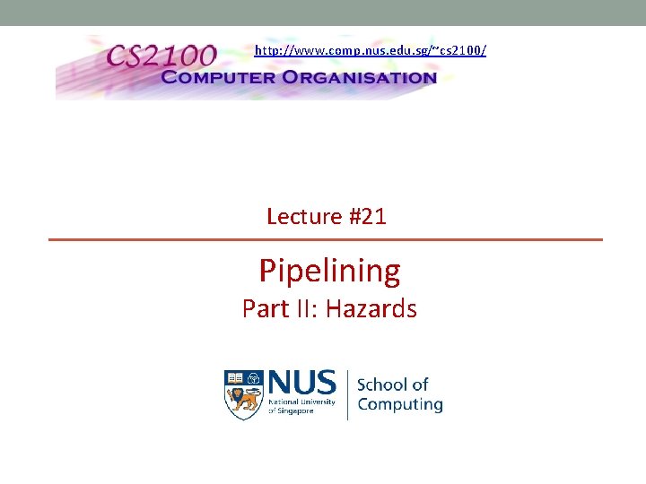 http: //www. comp. nus. edu. sg/~cs 2100/ Lecture #21 Pipelining Part II: Hazards 