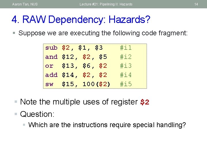 Aaron Tan, NUS Lecture #21: Pipelining II: Hazards 4. RAW Dependency: Hazards? § Suppose