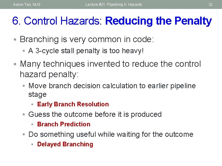 Aaron Tan, NUS Lecture #21: Pipelining II: Hazards 32 6. Control Hazards: Reducing the