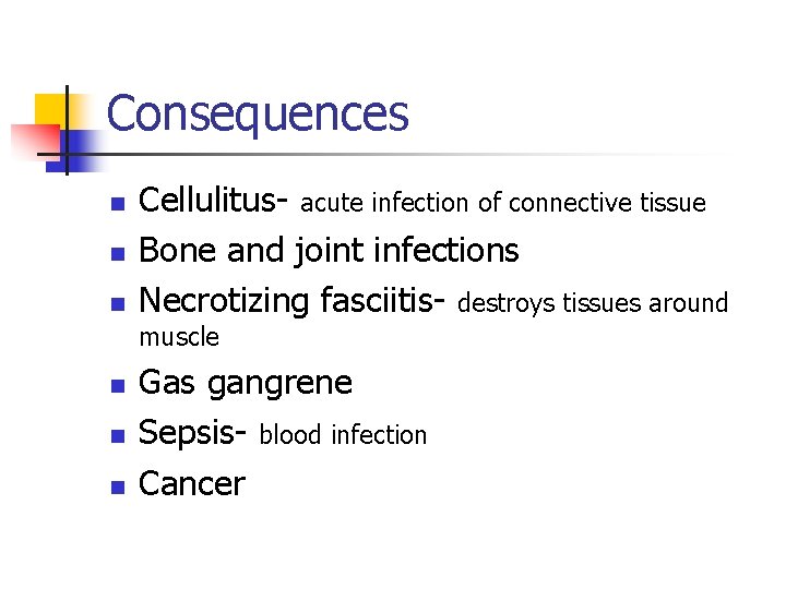 Consequences n n n Cellulitus- acute infection of connective tissue Bone and joint infections