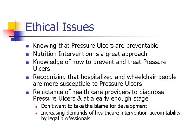 Ethical Issues n n n Knowing that Pressure Ulcers are preventable Nutrition Intervention is
