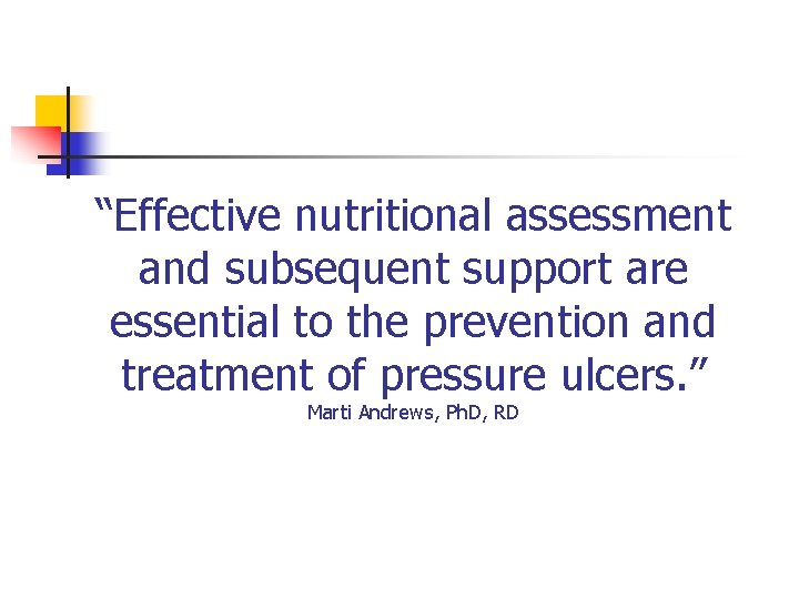 “Effective nutritional assessment and subsequent support are essential to the prevention and treatment of