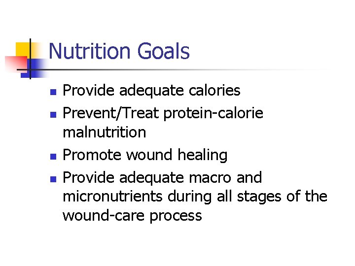 Nutrition Goals n n Provide adequate calories Prevent/Treat protein-calorie malnutrition Promote wound healing Provide