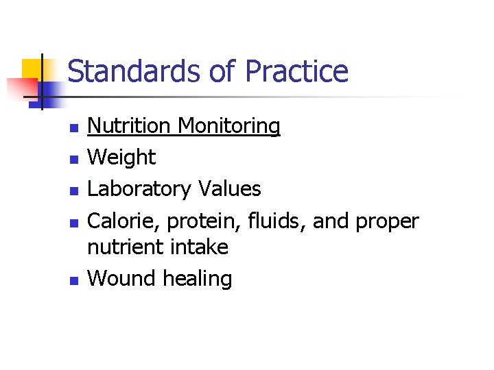 Standards of Practice n n n Nutrition Monitoring Weight Laboratory Values Calorie, protein, fluids,