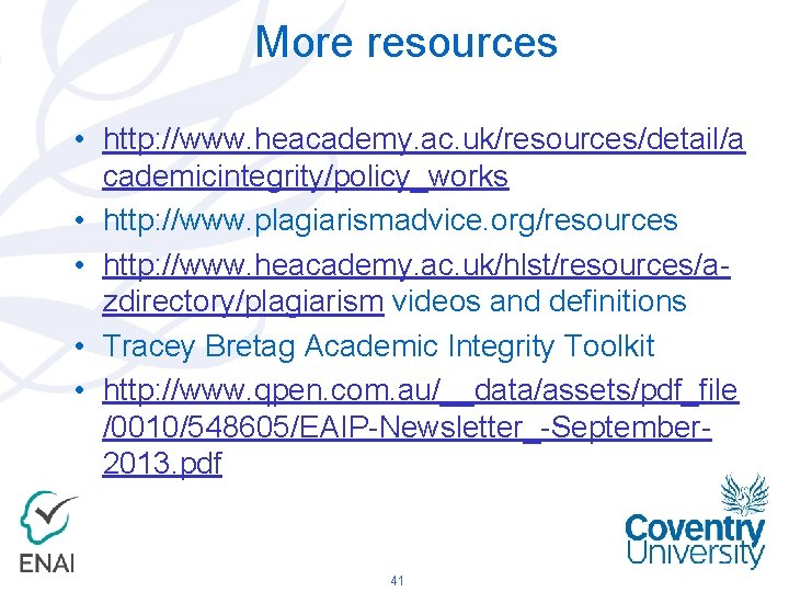 More resources • http: //www. heacademy. ac. uk/resources/detail/a cademicintegrity/policy_works • http: //www. plagiarismadvice. org/resources