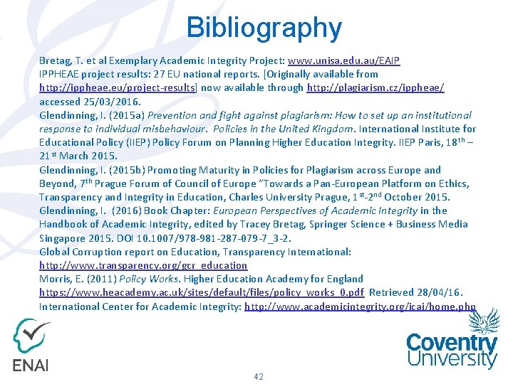 Bibliography Bretag, T. et al Exemplary Academic Integrity Project: www. unisa. edu. au/EAIP IPPHEAE