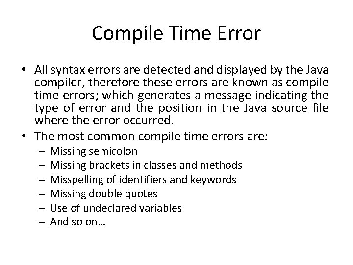 Compile Time Error • All syntax errors are detected and displayed by the Java