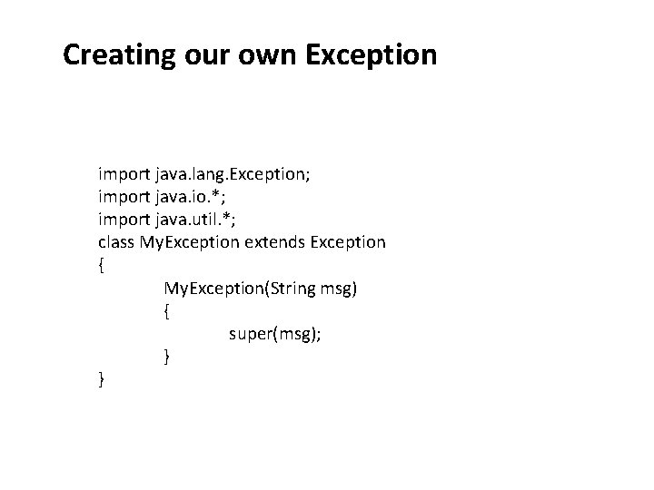 Creating our own Exception import java. lang. Exception; import java. io. *; import java.