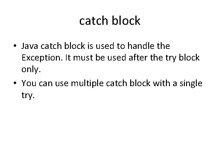 catch block • Java catch block is used to handle the Exception. It must
