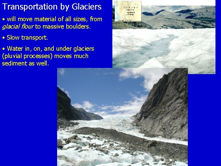 Transportation by Glaciers • will move material of all sizes, from glacial flour to