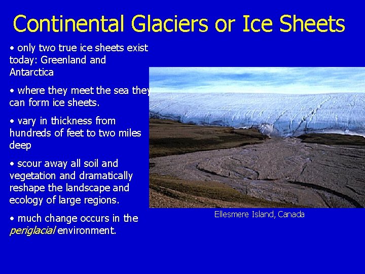 Continental Glaciers or Ice Sheets • only two true ice sheets exist today: Greenland