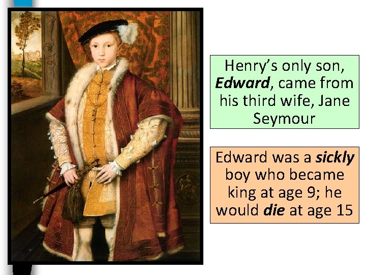 Henry’s only son, Edward, came from his third wife, Jane Seymour Edward was a