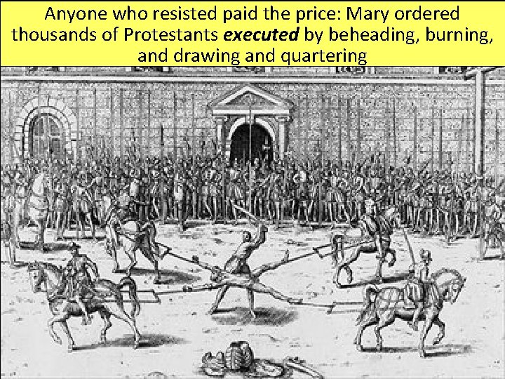 Anyone who resisted paid the price: Mary ordered thousands of Protestants executed by beheading,