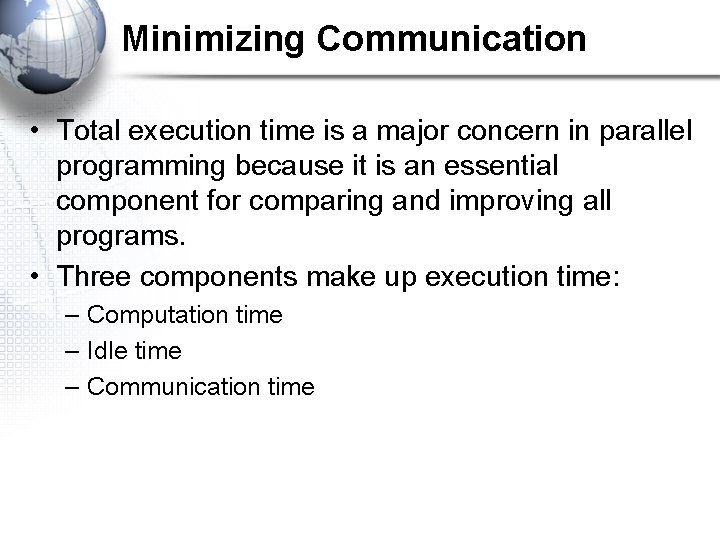 Minimizing Communication • Total execution time is a major concern in parallel programming because