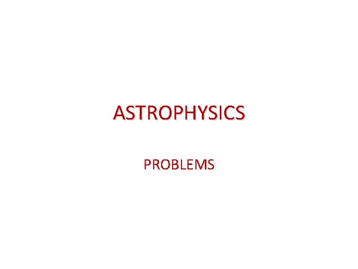 ASTROPHYSICS PROBLEMS 