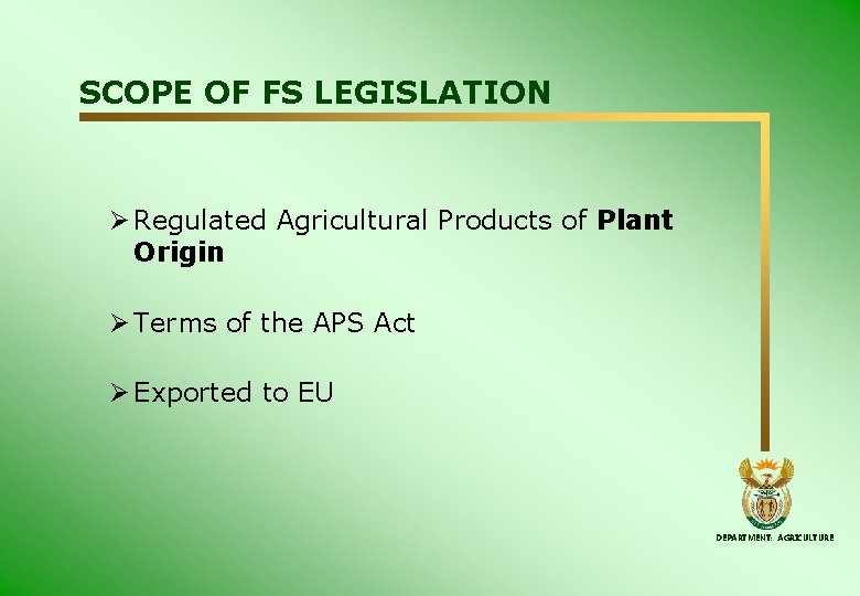 SCOPE OF FS LEGISLATION Ø Regulated Agricultural Products of Plant Origin Ø Terms of