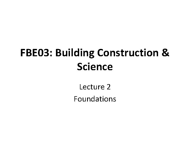 FBE 03: Building Construction & Science Lecture 2 Foundations 