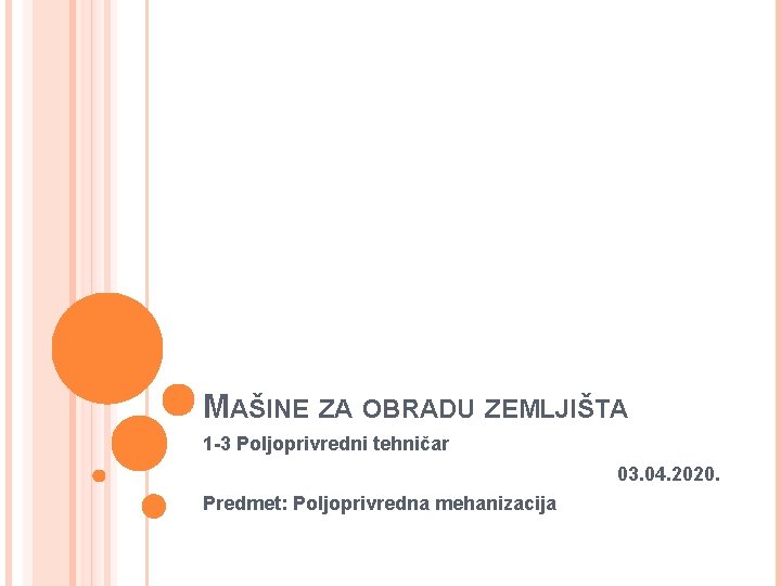 MAŠINE ZA OBRADU ZEMLJIŠTA 1 -3 Poljoprivredni tehničar 03. 04. 2020. Predmet: Poljoprivredna mehanizacija