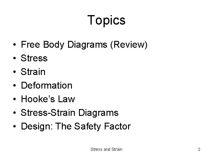 Topics • • Free Body Diagrams (Review) Stress Strain Deformation Hooke’s Law Stress-Strain Diagrams