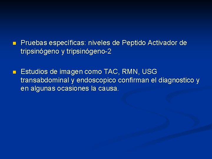 n Pruebas específicas: niveles de Peptido Activador de tripsinógeno y tripsinógeno-2 n Estudios de