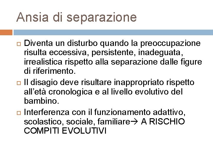 Ansia di separazione Diventa un disturbo quando la preoccupazione risulta eccessiva, persistente, inadeguata, irrealistica