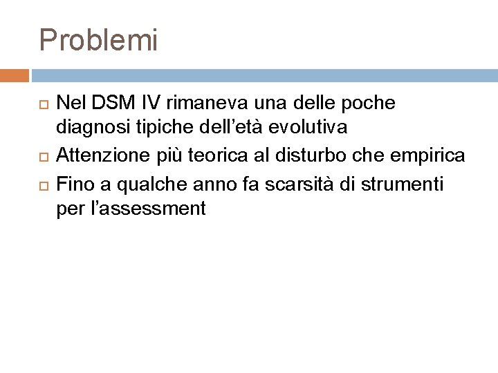 Problemi Nel DSM IV rimaneva una delle poche diagnosi tipiche dell’età evolutiva Attenzione più