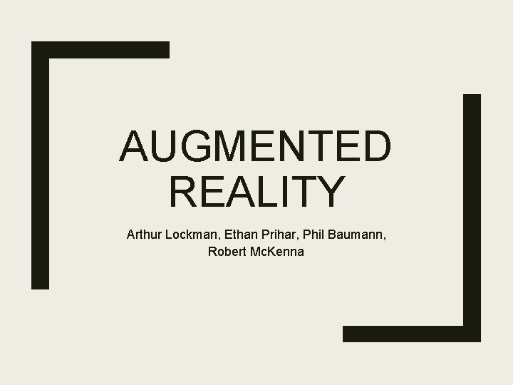 AUGMENTED REALITY Arthur Lockman, Ethan Prihar, Phil Baumann, Robert Mc. Kenna 