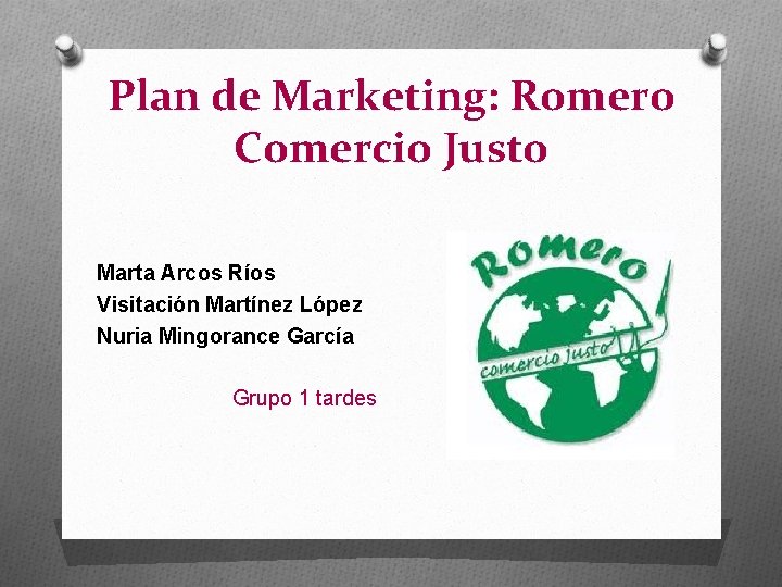 Plan de Marketing: Romero Comercio Justo Marta Arcos Ríos Visitación Martínez López Nuria Mingorance