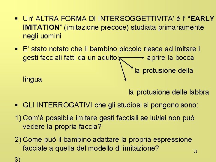 § Un’ ALTRA FORMA DI INTERSOGGETTIVITA’ è l’ “EARLY IMITATION” (imitazione precoce) studiata primariamente