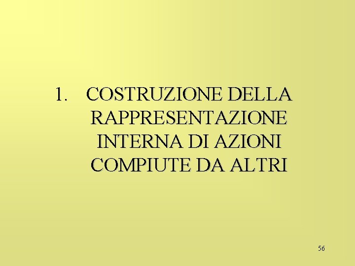 1. COSTRUZIONE DELLA RAPPRESENTAZIONE INTERNA DI AZIONI COMPIUTE DA ALTRI 56 