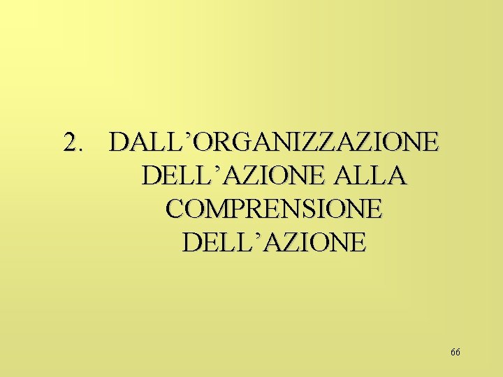 2. DALL’ORGANIZZAZIONE DELL’AZIONE ALLA COMPRENSIONE DELL’AZIONE 66 