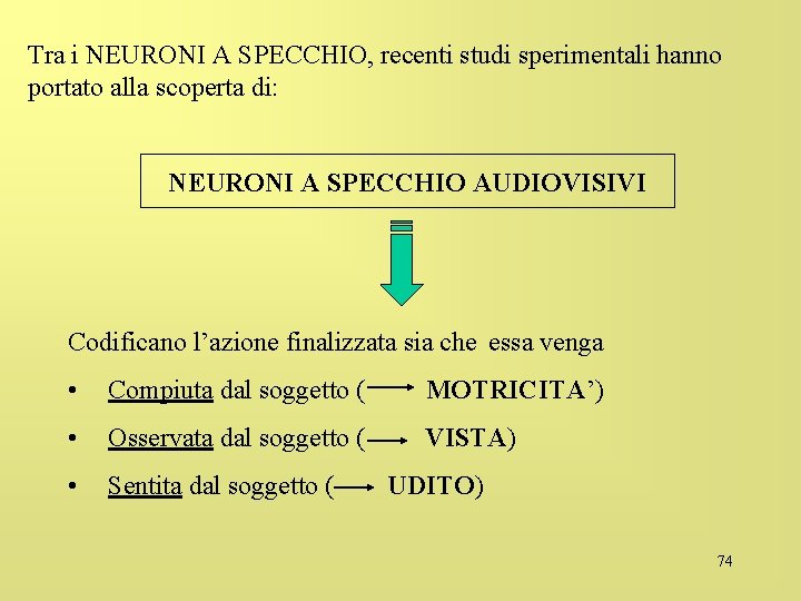 Tra i NEURONI A SPECCHIO, recenti studi sperimentali hanno portato alla scoperta di: NEURONI