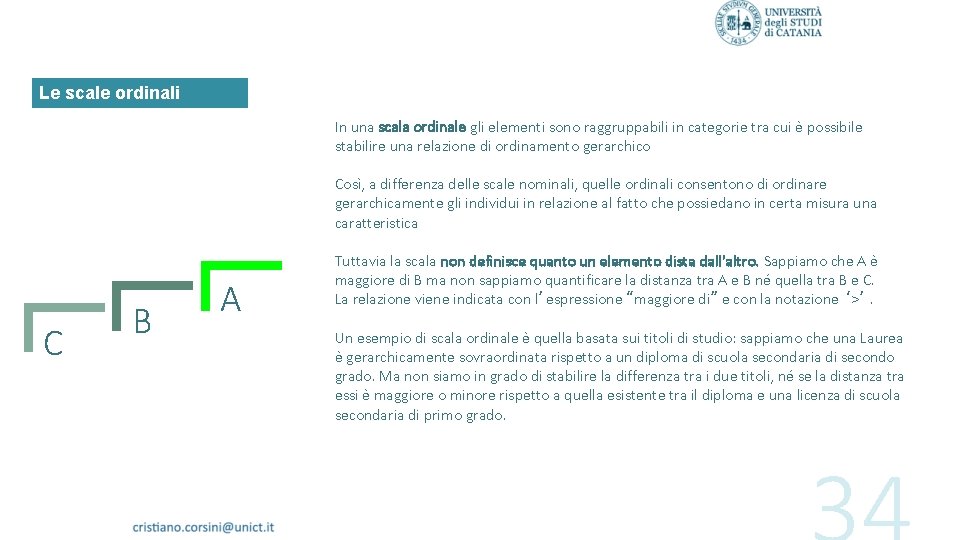 Le scale ordinali In una scala ordinale gli elementi sono raggruppabili in categorie tra