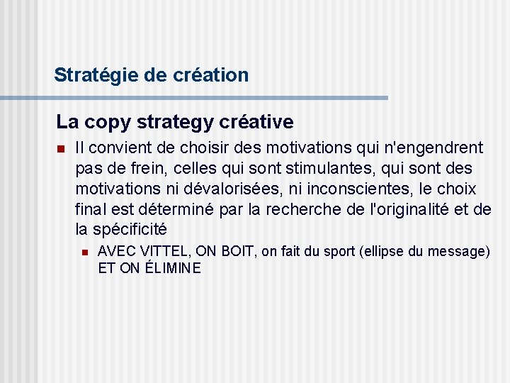 Stratégie de création La copy strategy créative n Il convient de choisir des motivations
