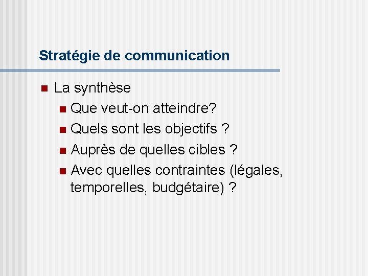 Stratégie de communication n La synthèse n Que veut-on atteindre? n Quels sont les