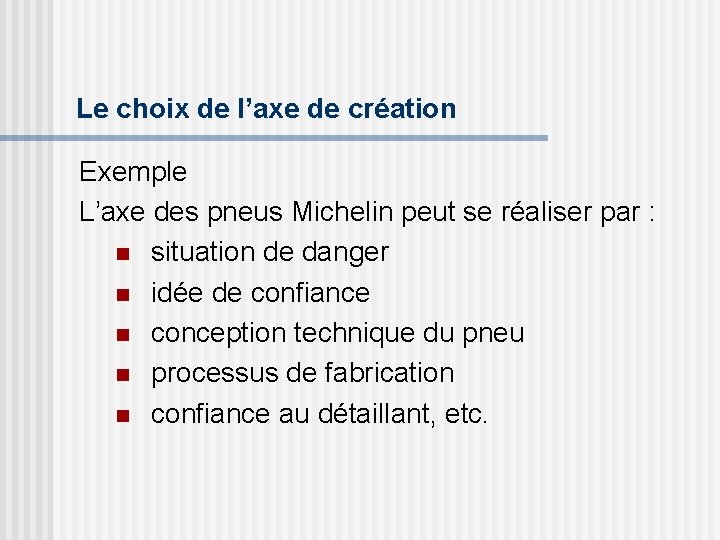 Le choix de l’axe de création Exemple L’axe des pneus Michelin peut se réaliser