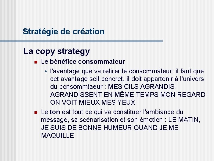 Stratégie de création La copy strategy n n Le bénéfice consommateur • l'avantage que