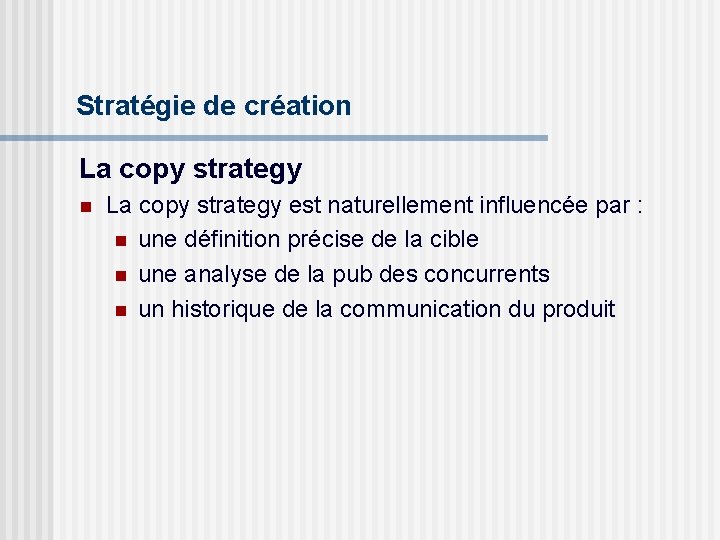 Stratégie de création La copy strategy est naturellement influencée par : n une définition