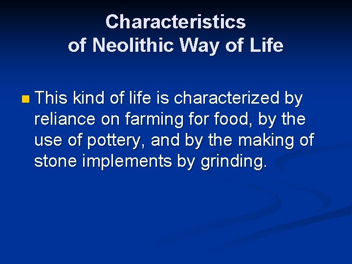 Characteristics of Neolithic Way of Life n This kind of life is characterized by