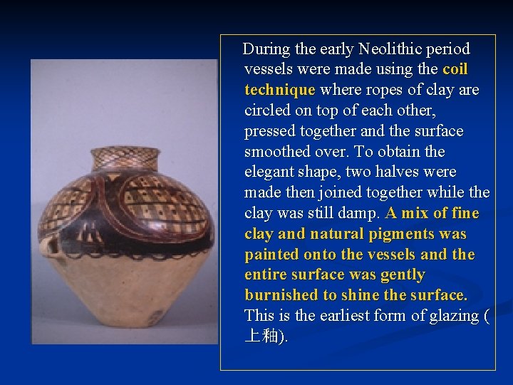 During the early Neolithic period vessels were made using the coil technique where ropes