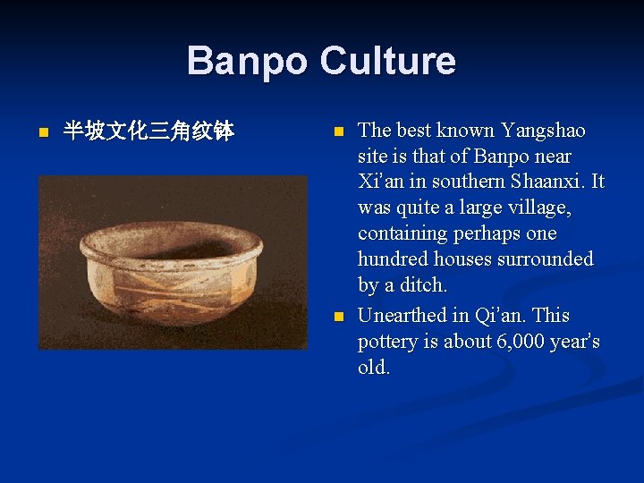 Banpo Culture n 半坡文化三角纹钵 n n The best known Yangshao site is that of
