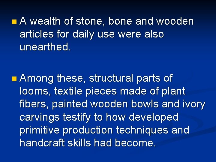 n. A wealth of stone, bone and wooden articles for daily use were also